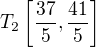 $T_{2}\left[ \dfrac {37} {5},\dfrac {41} {5}\right]$