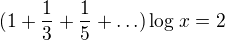 $ (1+\frac{1}{3}+\frac{1}{5}+\ldots )\log_{}x=2$