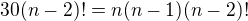 $30(n-2)!=n(n-1)(n-2)!$