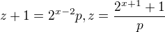 $z+1=2^{x-2}p , z=\frac{2^{x+1}+1}{p}$