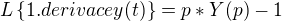 $L\{ 1. derivacey(t)\}=p*Y(p)-1$