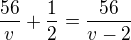 $\frac{56}{v}+\frac{1}{2}=\frac{56}{v-2}$