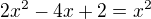 $2x^{2}-4x+2=x^{2}$