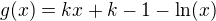 $g(x)=kx+k-1-\ln(x)$