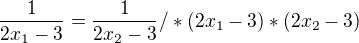 $\frac{1}{2x_{1}-3}=\frac{1}{2x_{2}-3}/*(2x_{1}-3)*(2x_{2}-3)$