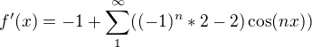 $f'(x)=-1+\sum_{1}^{\infty }((-1)^n*2-2)\cos (nx))$