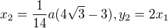 $x_{2}=\frac{1}{14}a(4\sqrt{3}-3),y_{2}=2x_{1}$