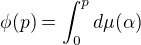 $\phi(p)= \int_{0}^{p}d\mu(\alpha)$
