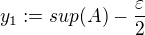 $y_{1}:=sup(A)-\frac{\varepsilon }{2}$