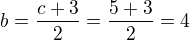 $b=\frac{c+3}{2}=\frac{5+3}{2}=4$
