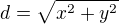 $d=\sqrt{x^2+y^2}$