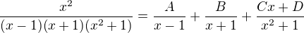 $\frac{x^2}{(x-1)(x+1)(x^2+1)}=\frac{A}{x-1}+\frac{B}{x+1}+\frac{Cx+D}{x^2+1}$
