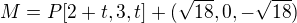 $M = P[2+t, 3, t] + ( \sqrt{18},0,- \sqrt{18})$