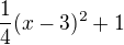 $\frac{1}{4}(x-3)^{2}+1$