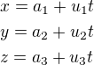 $x=a_1+u_1t \nl y=a_2+u_2t \nl z=a_3+u_3t$