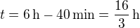 $t=6\,\text{h}-40\,\text{min}=\frac{16}{3}\,\text{h}$