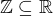 $\mathbb{Z}\subseteq \mathbb{R}$