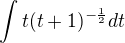 $\int t(t+1)^{-\frac12}dt$