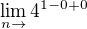 $\lim_{n\to}4^{1-0+0}$