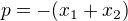 $p=-(x_1+x_2)$