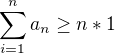$\sum_{i=1}^{n}{a_n} \geq n*1$