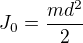 $J_0 = \frac{md^2}{2}$
