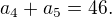 ${a_4} + {a_5} = 46 .$