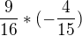 $\frac{9}{16}*(-\frac{4}{15})$