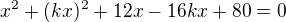 $x^2+(kx)^2+12x-16kx+80=0$