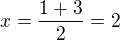 $x=\frac{1+3 }{2}=2$