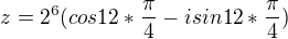 $z=2^6(cos12*\frac\pi4-isin12*\frac\pi4)$