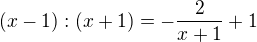 $(x-1):(x+1)=-\frac{2}{x+1}+1$