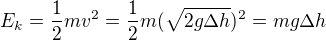 $E_k=\frac12mv^2=\frac{1}2m(\sqrt{2g\Delta h})^2=mg\Delta h$