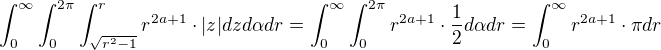 $\int_0^\infty { \int_0^{2\pi} { \int_{\sqrt{r^2-1}}^r{r^{2a+1} \cdot |z| }}}dzd\alpha dr =\int_0^\infty{\int_0^{2\pi}{r^{2a+1}\cdot \frac12}}d\alpha dr = \int_0^\infty{r^{2a+1}\cdot \pi} dr $