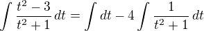 $\int\frac{t^2-3}{t^2+1}\,dt=\int dt-4\int\frac{1}{t^2+1}\,dt$