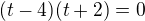 $(t-4)(t+2)=0$