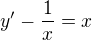 $y' - \frac{1}{x} = x$