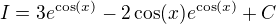 $I=3e^{\cos(x)}-2\cos(x)e^{\cos(x)}+C$