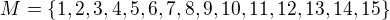$M=\{1,2,3,4,5,6,7,8,9,10,11,12,13,14,15\}$