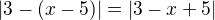 $|3-(x-5)| = |3- x + 5|$