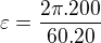 $\varepsilon =\frac{2\pi .200}{60.20}$