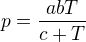 $p=\frac{abT}{c+T}$