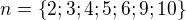 $n=\{2;3;4;5;6;9;10\}$