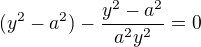 $(y^2-a^2)-\frac{y^2-a^2}{a^2y^2}=0$