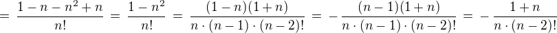 $=\,\frac{1-n-n^2+n}{n!}\,=\,\frac{1-n^2}{n!}\,=\,\frac{(1-n)(1+n)}{n\cdot(n-1)\cdot(n-2)!}\,=\,-\,\frac{(n-1)(1+n)}{n\cdot(n-1)\cdot(n-2)!}\,=\,-\,\frac{1+n}{n\cdot(n-2)!}$