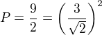 $P=\frac{9}{2}=\left(\frac{3}{\sqrt 2}\right)^{2}$