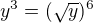 $y^3 = (\sqrt{y})^6$