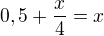 $0,5+\frac x4=x$