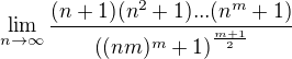 $\lim_{n \to \infty}\frac{(n+1)(n^{2} +1)...(n^{m} +1)}{\((nm)^{m} +1\)^{\frac{m+1}{2}}}$
