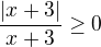 $\frac{|x+3|}{x+3}\ge 0$